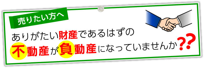 売りたい方へ ありがたい財産であるはずの不動産が負動産になっていませんか?