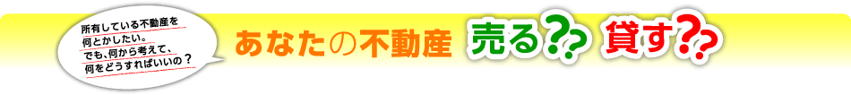 あなたの不動産 売る?貸す?